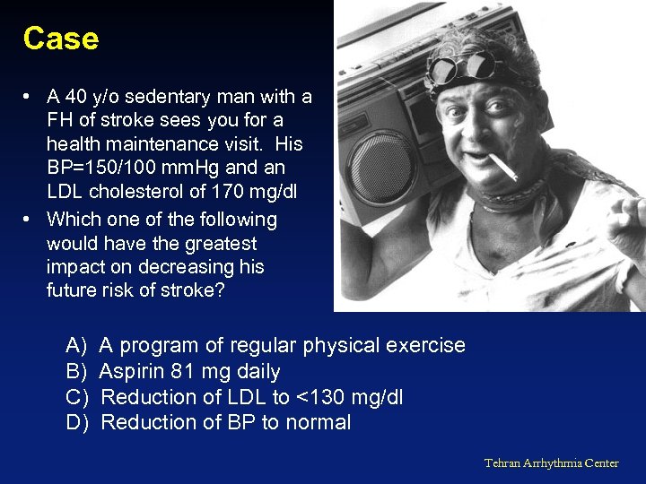 Case • A 40 y/o sedentary man with a FH of stroke sees you