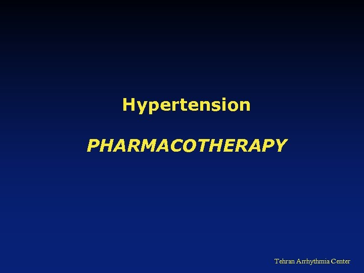 Hypertension PHARMACOTHERAPY Tehran Arrhythmia Center 