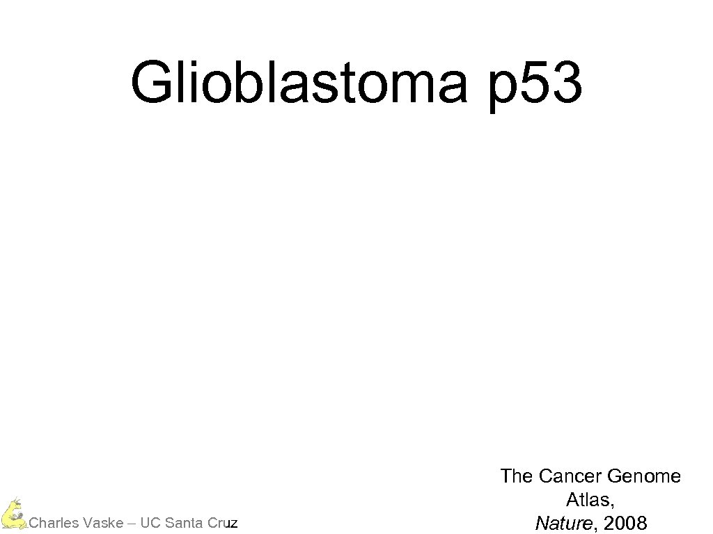 Glioblastoma p 53 Charles Vaske – UC Santa Cruz The Cancer Genome Atlas, Nature,