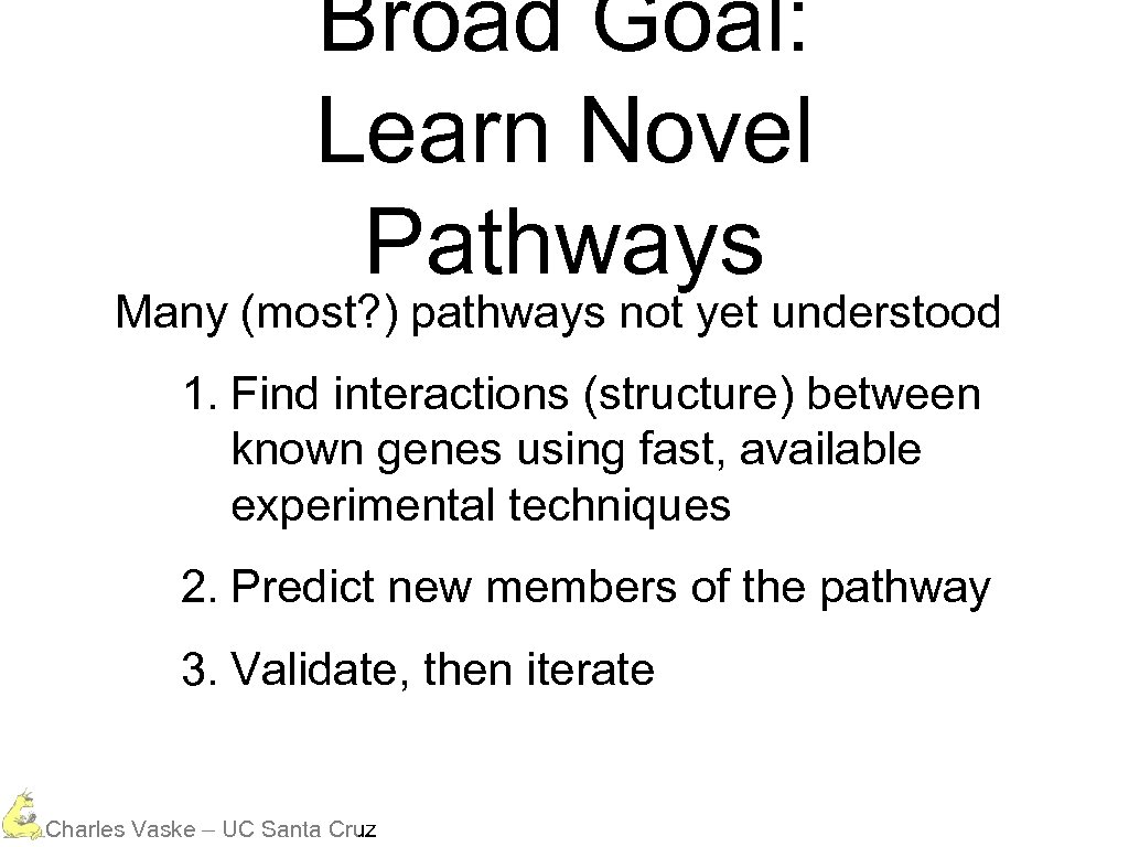 Broad Goal: Learn Novel Pathways Many (most? ) pathways not yet understood 1. Find