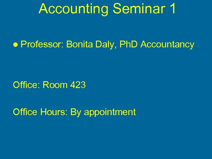 Accounting Seminar 1 l Professor: Bonita Daly, Ph. D Accountancy Office: Room 423 Office