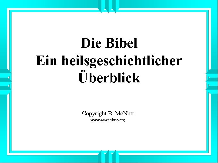 Die Bibel Ein heilsgeschichtlicher Überblick Copyright B. Mc. Nutt www. ccwonline. org 