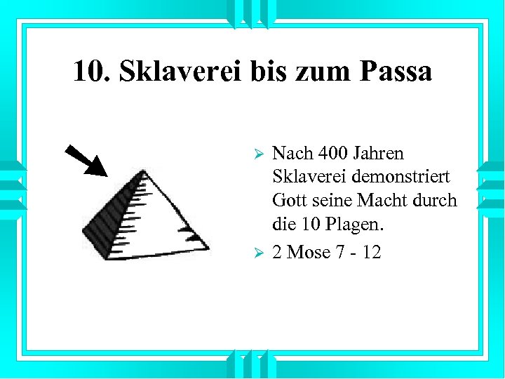 10. Sklaverei bis zum Passa Ø Ø Nach 400 Jahren Sklaverei demonstriert Gott seine