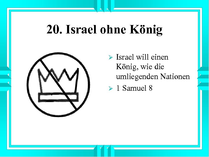 20. Israel ohne König Ø Ø Israel will einen König, wie die umliegenden Nationen