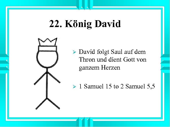 22. König David Ø David folgt Saul auf dem Thron und dient Gott von