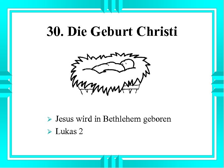 30. Die Geburt Christi Ø Ø Jesus wird in Bethlehem geboren Lukas 2 