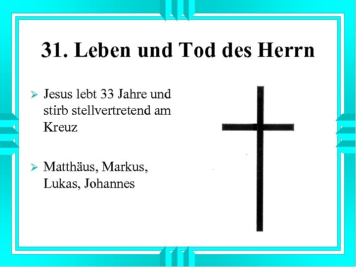 31. Leben und Tod des Herrn Ø Jesus lebt 33 Jahre und stirb stellvertretend