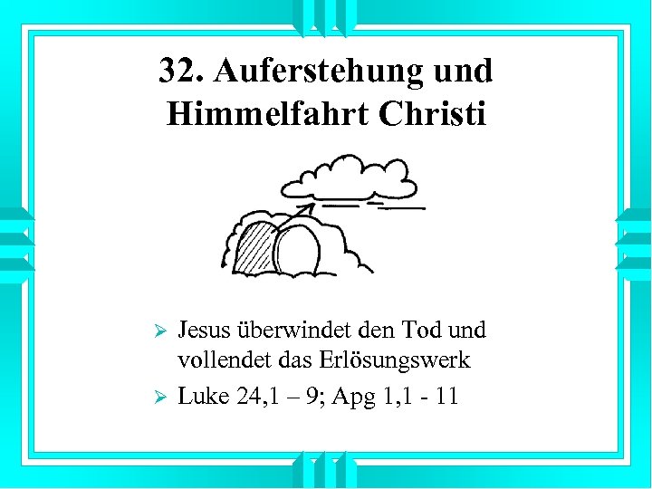 32. Auferstehung und Himmelfahrt Christi Ø Ø Jesus überwindet den Tod und vollendet das