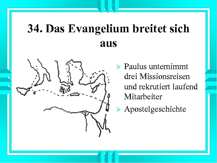 34. Das Evangelium breitet sich aus Ø Ø Paulus unternimmt drei Missionsreisen und rekrutiert