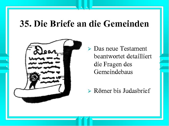 35. Die Briefe an die Gemeinden Ø Das neue Testament beantwortet detailliert die Fragen