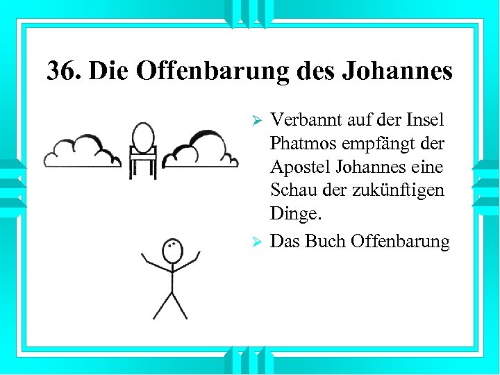 36. Die Offenbarung des Johannes Ø Ø Verbannt auf der Insel Phatmos empfängt der