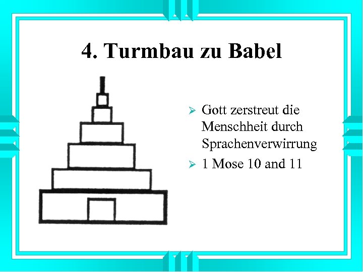 4. Turmbau zu Babel Ø Ø Gott zerstreut die Menschheit durch Sprachenverwirrung 1 Mose