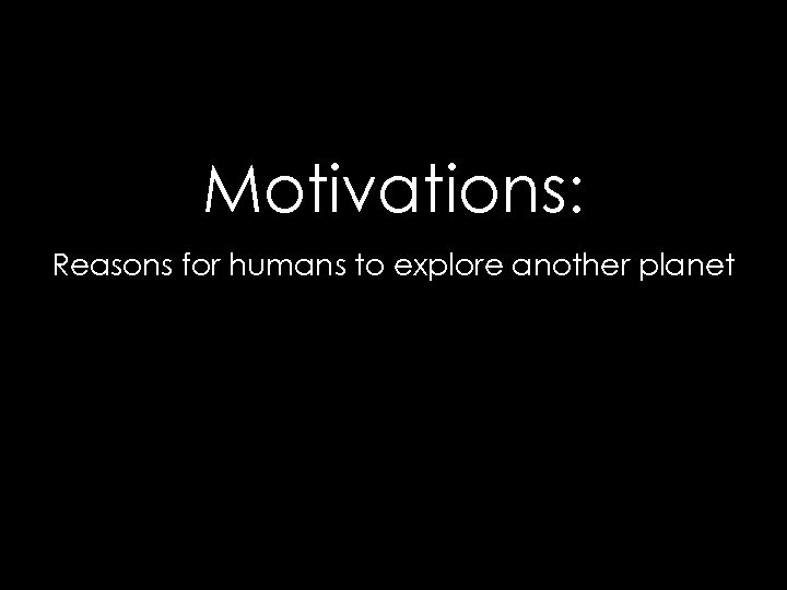 Motivations: Reasons for humans to explore another planet 