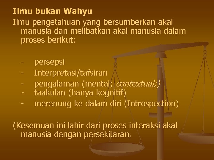 Ilmu bukan Wahyu Ilmu pengetahuan yang bersumberkan akal manusia dan melibatkan akal manusia dalam