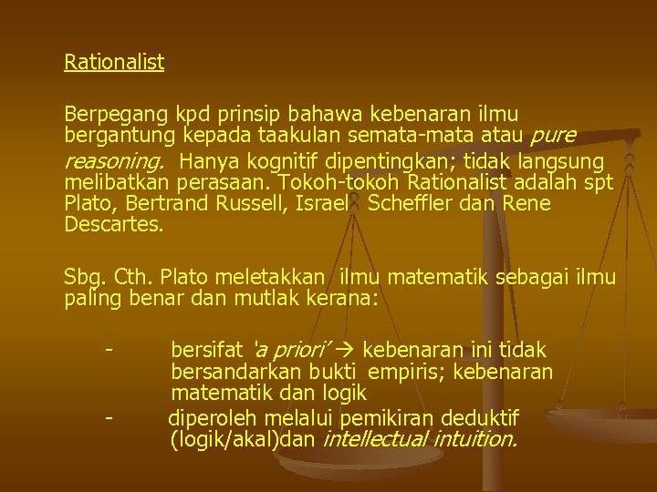 Rationalist Berpegang kpd prinsip bahawa kebenaran ilmu bergantung kepada taakulan semata-mata atau pure reasoning.