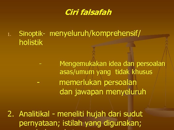 Ciri falsafah 1. Sinoptik- menyeluruh/komprehensif/ holistik - - Mengemukakan idea dan persoalan asas/umum yang