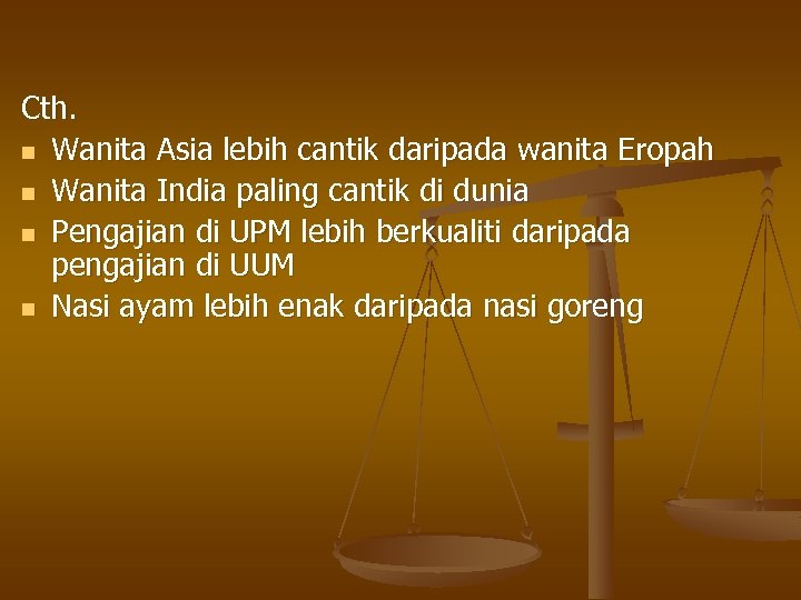Cth. n Wanita Asia lebih cantik daripada wanita Eropah n Wanita India paling cantik