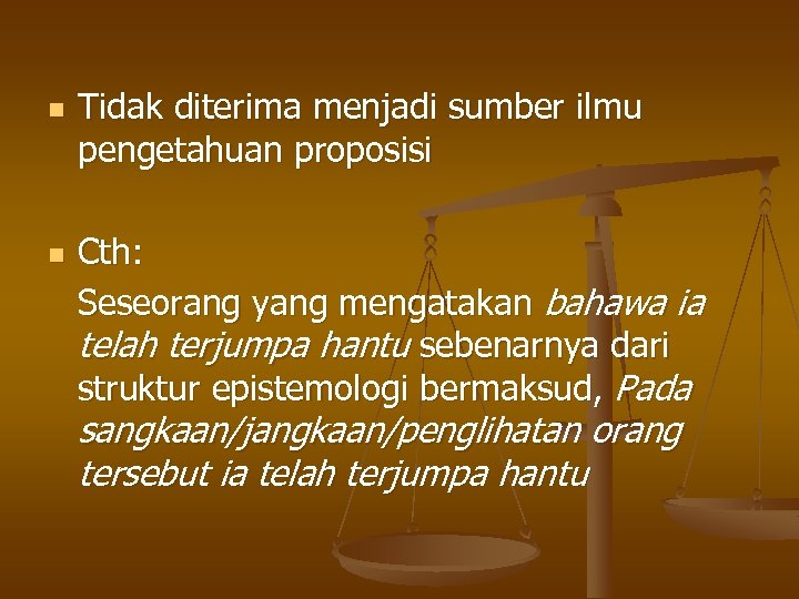 n n Tidak diterima menjadi sumber ilmu pengetahuan proposisi Cth: Seseorang yang mengatakan bahawa