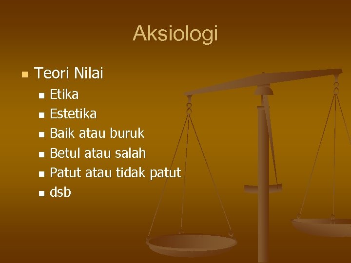 Aksiologi n Teori Nilai Etika n Estetika n Baik atau buruk n Betul atau