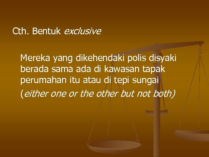 Cth. Bentuk exclusive Mereka yang dikehendaki polis disyaki berada sama ada di kawasan tapak