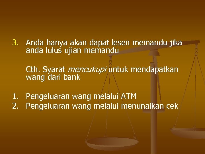 3. Anda hanya akan dapat lesen memandu jika anda lulus ujian memandu Cth. Syarat