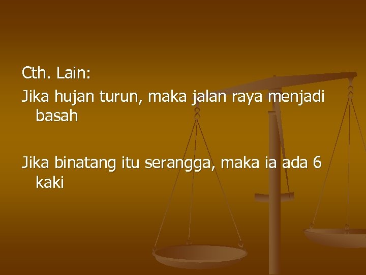 Cth. Lain: Jika hujan turun, maka jalan raya menjadi basah Jika binatang itu serangga,