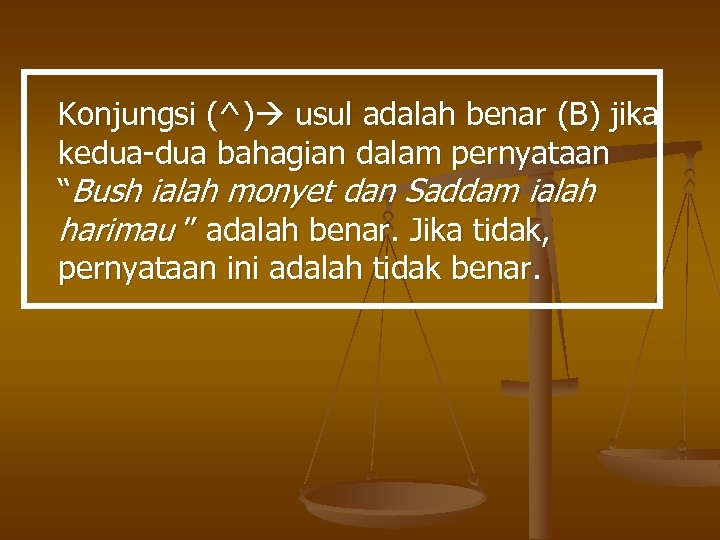 Konjungsi (^) usul adalah benar (B) jika kedua-dua bahagian dalam pernyataan “Bush ialah monyet