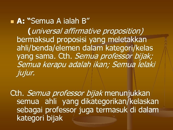 n A: “Semua A ialah B” (universal affirmative proposition) bermaksud proposisi yang meletakkan ahli/benda/elemen