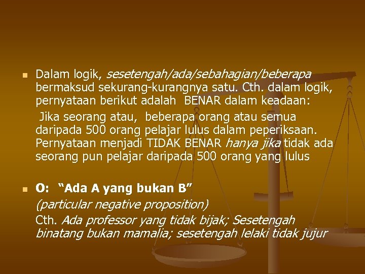 n n Dalam logik, sesetengah/ada/sebahagian/beberapa bermaksud sekurang-kurangnya satu. Cth. dalam logik, pernyataan berikut adalah