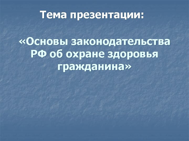 Тема презентации: «Основы законодательства РФ об охране здоровья гражданина» 