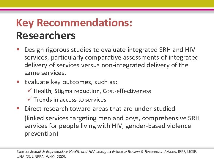 Key Recommendations: Researchers § Design rigorous studies to evaluate integrated SRH and HIV services,
