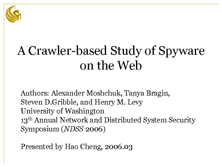 A Crawler-based Study of Spyware on the Web Authors: Alexander Moshchuk, Tanya Bragin, Steven