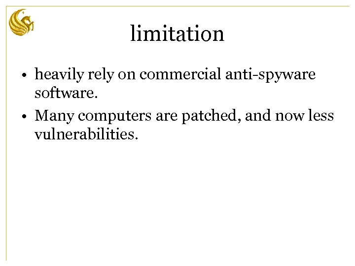 limitation • heavily rely on commercial anti-spyware software. • Many computers are patched, and