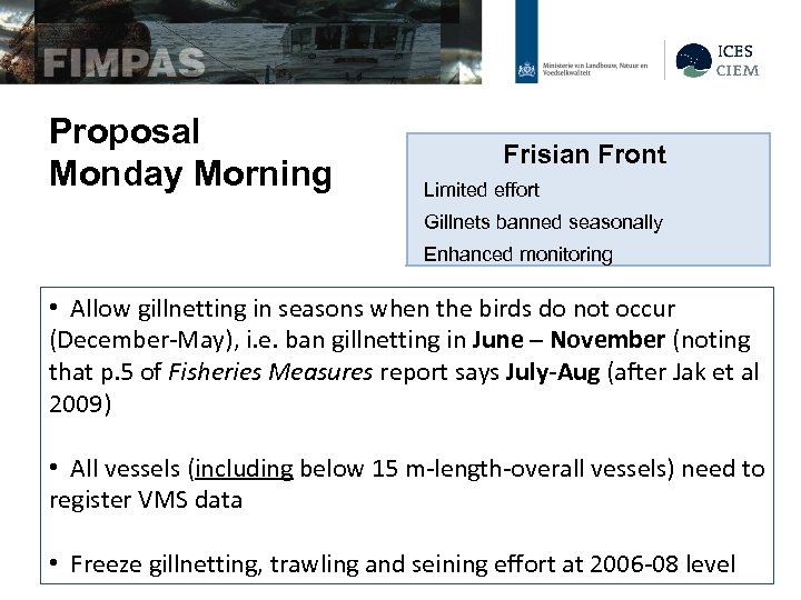 Proposal Monday Morning Frisian Front Limited effort Gillnets banned seasonally Enhanced monitoring • Allow