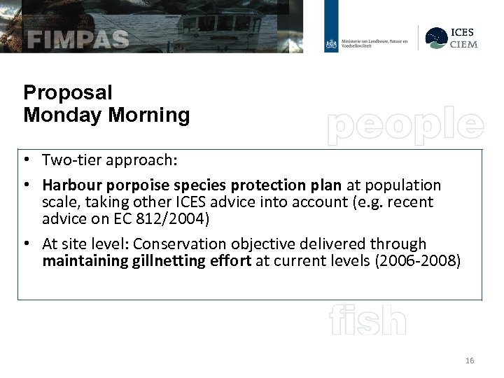 Proposal Monday Morning • Two-tier approach: • Harbour porpoise species protection plan at population
