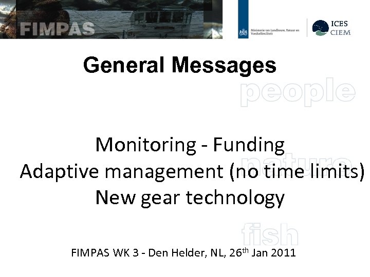 General Messages Monitoring - Funding Adaptive management (no time limits) New gear technology FIMPAS