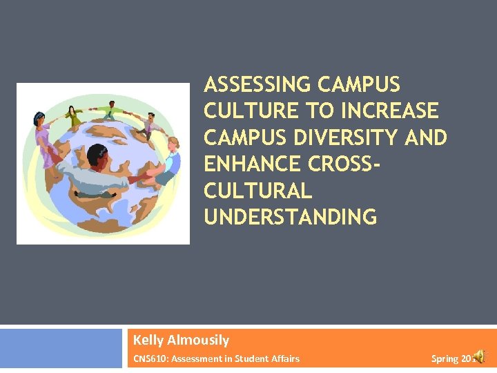 ASSESSING CAMPUS CULTURE TO INCREASE CAMPUS DIVERSITY AND ENHANCE CROSSCULTURAL UNDERSTANDING Kelly Almousily CNS