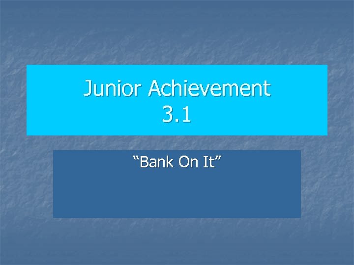 Junior Achievement 3. 1 “Bank On It” 