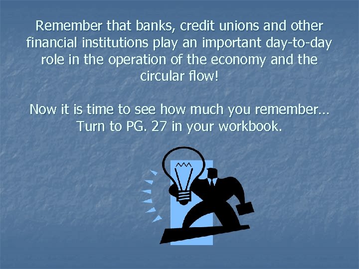 Remember that banks, credit unions and other financial institutions play an important day-to-day role