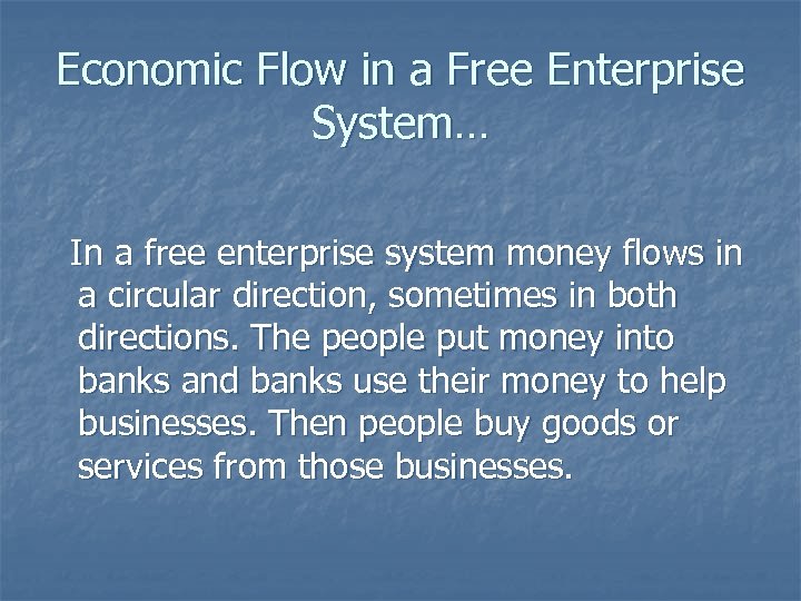 Economic Flow in a Free Enterprise System… In a free enterprise system money flows