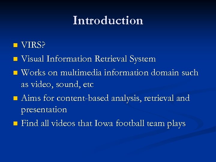 Introduction VIRS? n Visual Information Retrieval System n Works on multimedia information domain such