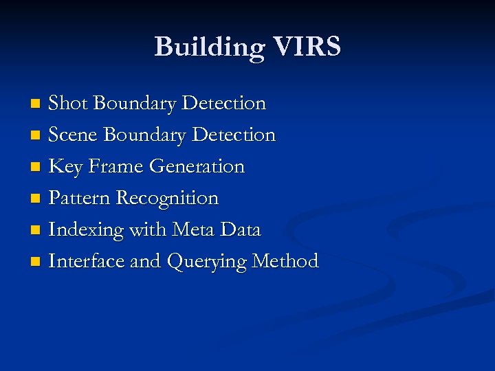 Building VIRS Shot Boundary Detection n Scene Boundary Detection n Key Frame Generation n