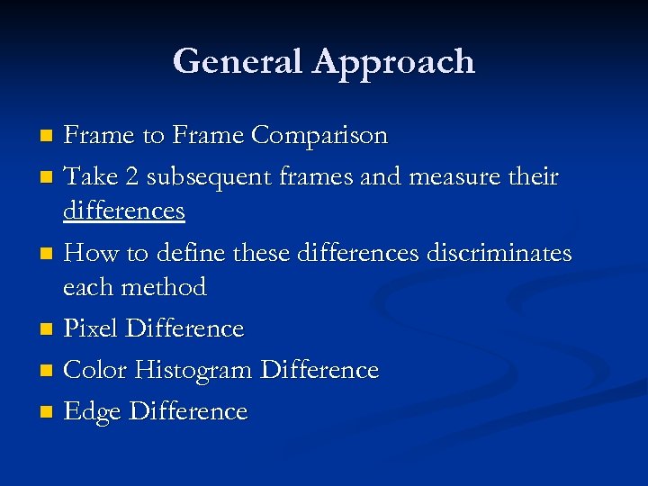 General Approach Frame to Frame Comparison n Take 2 subsequent frames and measure their