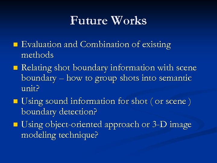 Future Works Evaluation and Combination of existing methods n Relating shot boundary information with