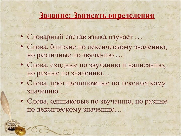 Задание: Записать определения • Словарный состав языка изучает … • Слова, близкие по лексическому