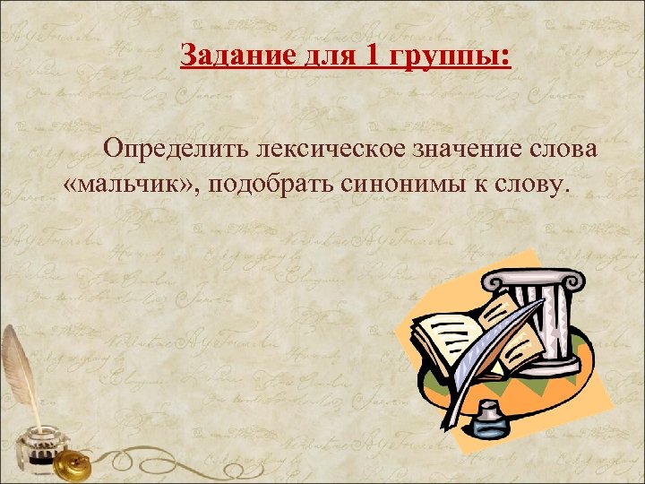 Задание для 1 группы: Определить лексическое значение слова «мальчик» , подобрать синонимы к слову.