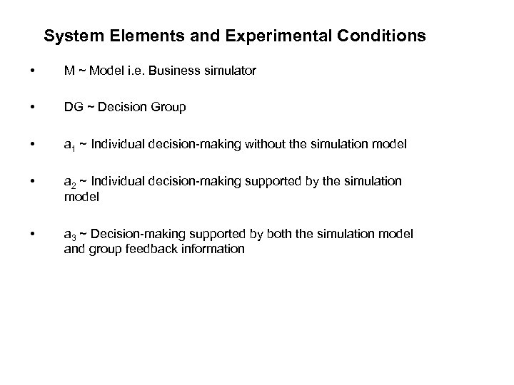 System Elements and Experimental Conditions • M ~ Model i. e. Business simulator •