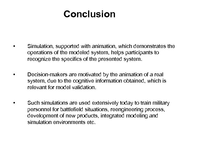 Conclusion • Simulation, supported with animation, which demonstrates the operations of the modeled system,