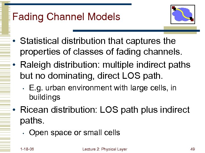 Fading Channel Models • Statistical distribution that captures the properties of classes of fading