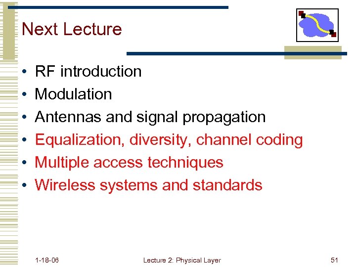 Next Lecture • • • RF introduction Modulation Antennas and signal propagation Equalization, diversity,